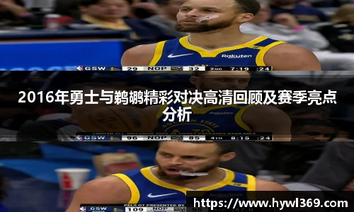 2016年勇士与鹈鹕精彩对决高清回顾及赛季亮点分析