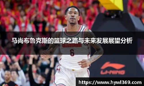 马尚布鲁克斯的篮球之路与未来发展展望分析
