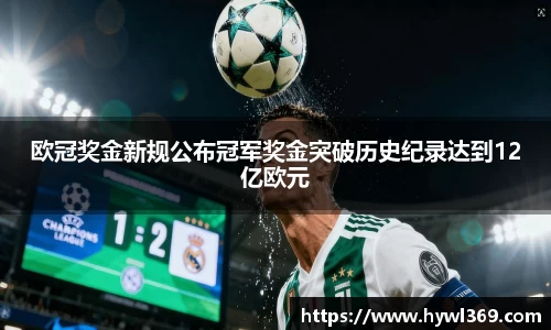 欧冠奖金新规公布冠军奖金突破历史纪录达到12亿欧元
