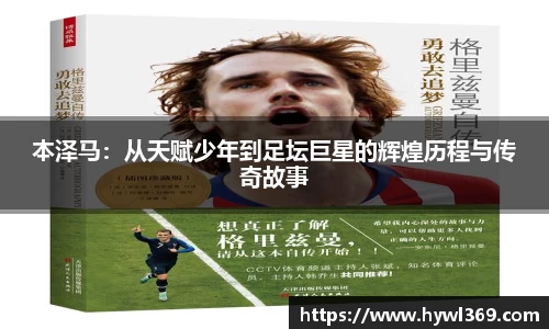 本泽马：从天赋少年到足坛巨星的辉煌历程与传奇故事